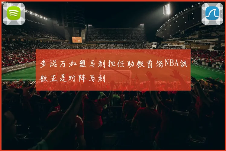 多诺万加盟马刺担任助教首场NBA执教正是对阵马刺